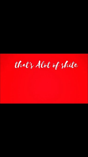 that's Alot of shite