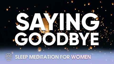 Saying Goodbye // Sleep Meditation for Women