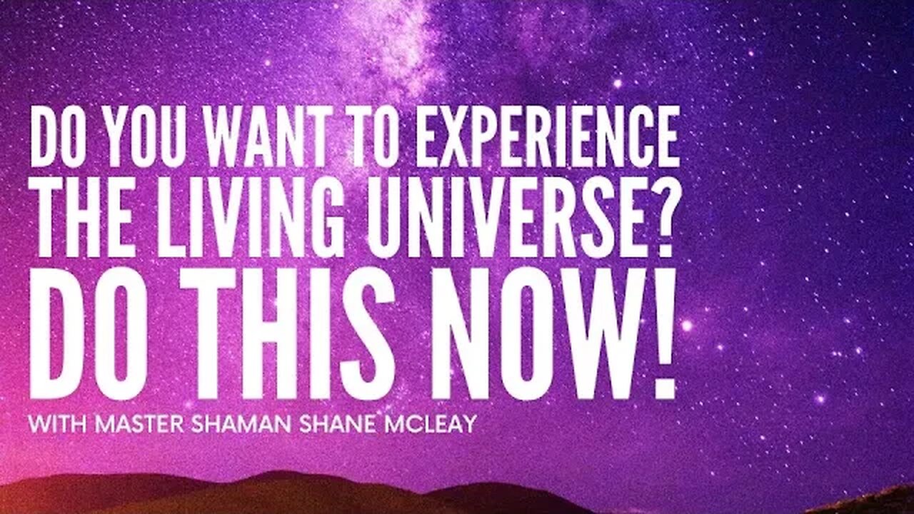 Do you want to experience the Living Universe? Do This NOW! With Initiated Shaman Shane McLeay