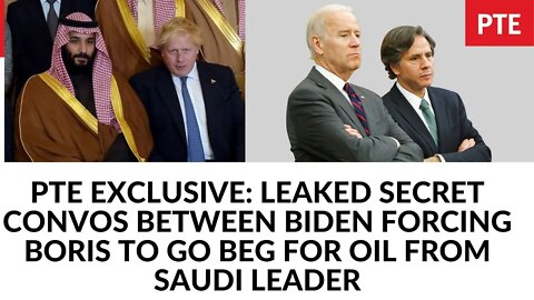 PTE EXCLUSIVE: LEAKED SECRET CONVOS BETWEEN BIDEN FORCING BORIS TO GO BEG FOR OIL FROM SAUDI LEADER