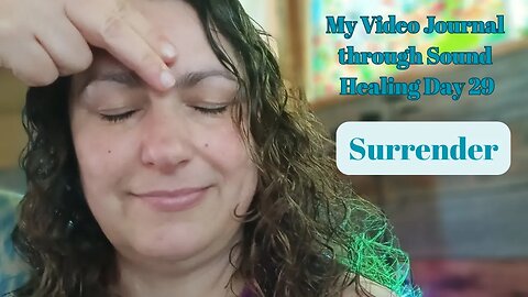 My Video Journal through Sound Healing therapy: Day 29