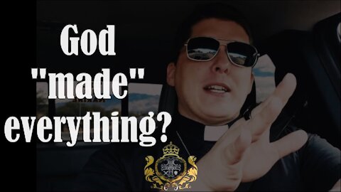 God "made" everything?