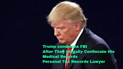 Trump condemns FBI After They Illegally Confiscate His Medical Records Personal Tax Records Lawyer