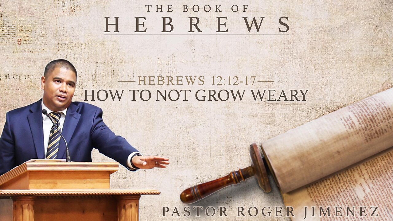 How to Not Grow Weary (Hebrews 12: 12-17) | Pastor Roger Jimenez