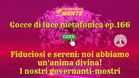 Gocce p166| Fiducia e serenità: siamo divini| I nostri sgovernanti-mostri satanici