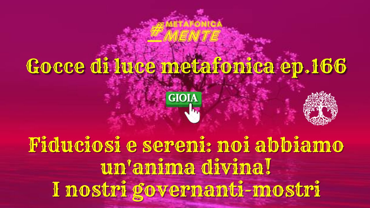 Gocce p166| Fiducia e serenità: siamo divini| I nostri sgovernanti-mostri satanici