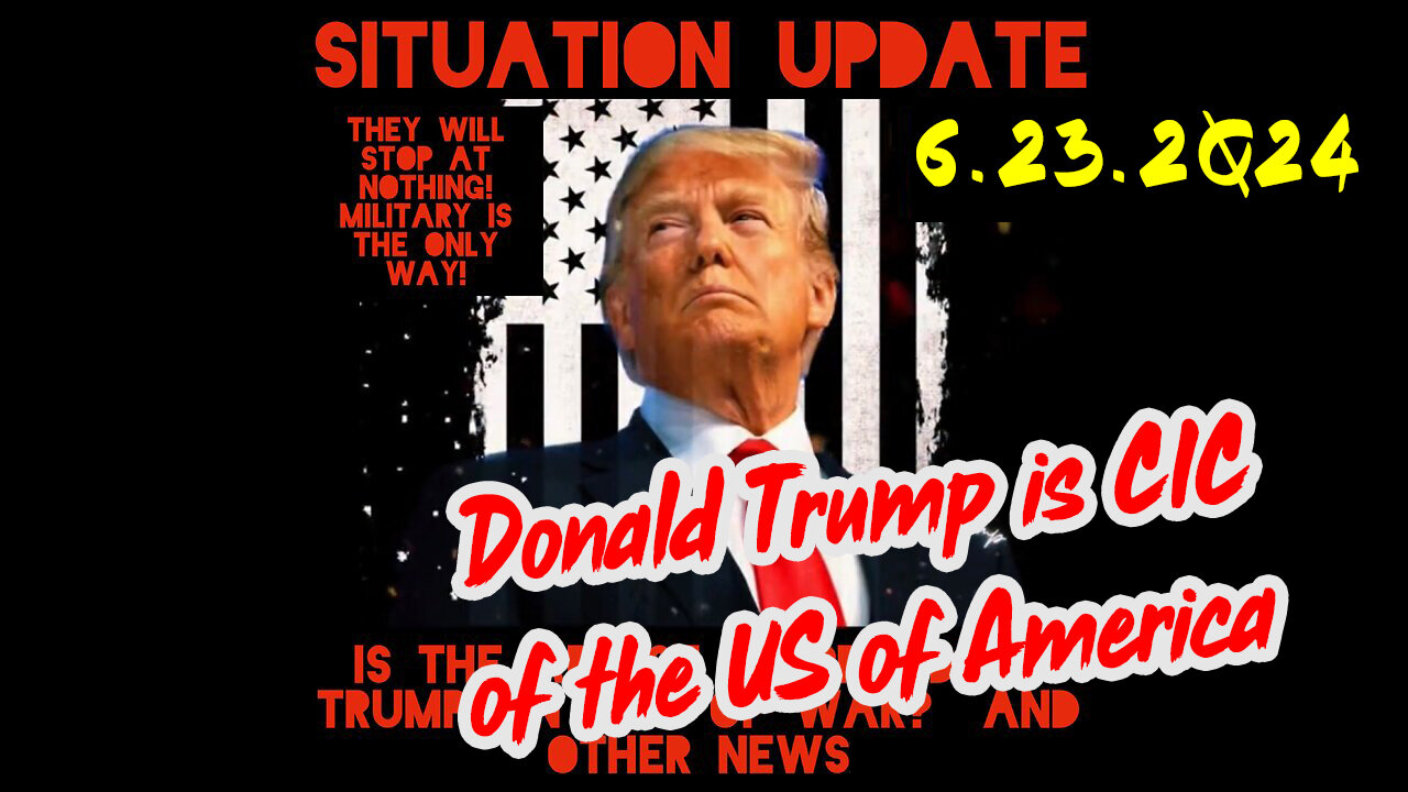 Situation Update 6-22-2Q24 ~ Donald Trump is CIC of the US of America