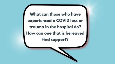What can those who have experienced a COVID loss or trauma in the hospital do? How can one that is bereaved find support?