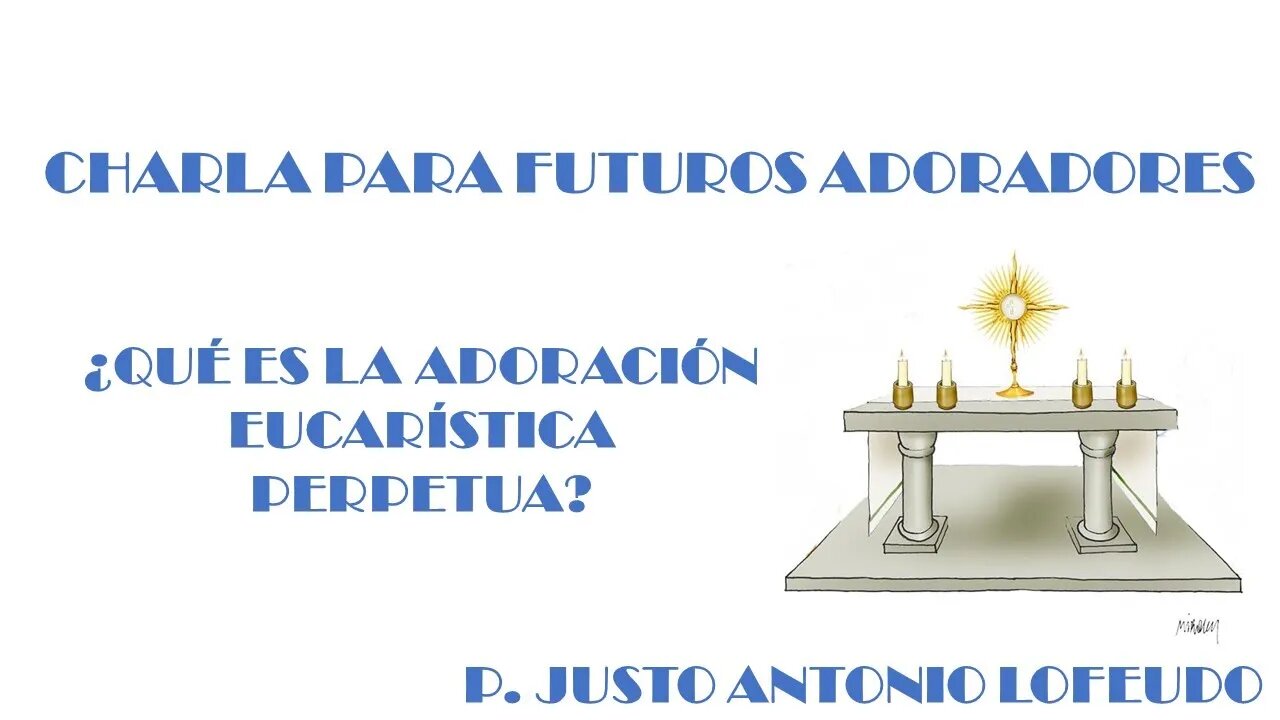 Charla para futuros adoradores ¿Qué es la adoración eucarística perpetua? P. Justo Antonio Lofeudo