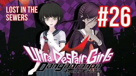 Danganronpa: Ultra Despair Girls Playthrough(Part 26): Lost in The Sewers