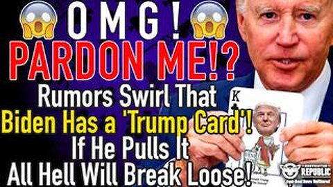 OMG! Pardon Me!? Rumors That Biden's Got a 'Trump Card'! If He Pulls It, All Hell Will Break Loose!