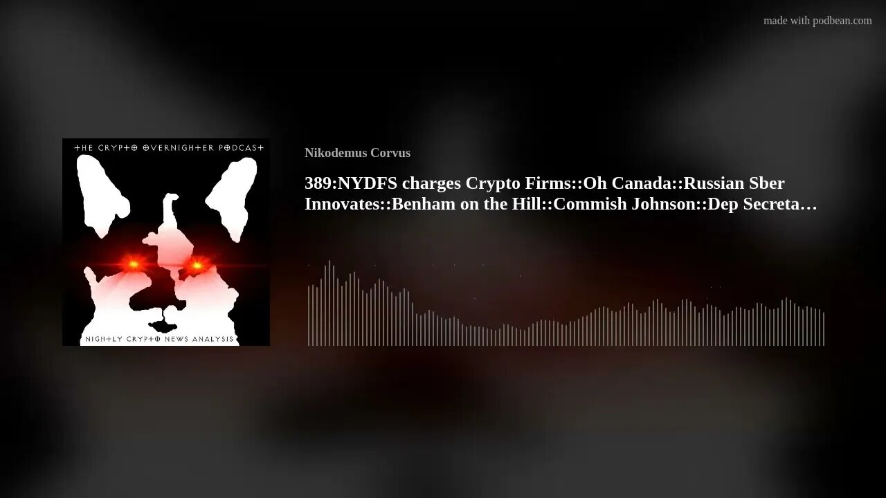 389:NYDFS charges Crypto Firms::Oh Canada::Russian Sber Innovates::Benham on the Hill::Commish J(..)