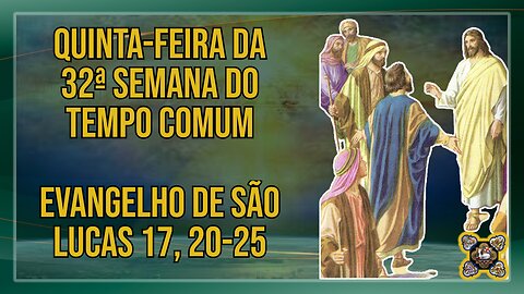 Comentários ao Evangelho da Quinta-feira da 32ª Semana do Tempo Comum Lc 17, 20-25