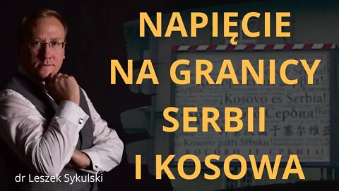 Napięcie na granicy Serbii i Kosowa | Odc. 545 - dr Leszek Sykulski