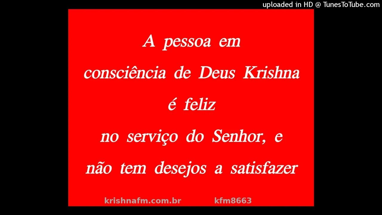 A pessoa em consciência de Deus Krishna é feliz no serviço do Senhor, e não tem desejos... kfm8663
