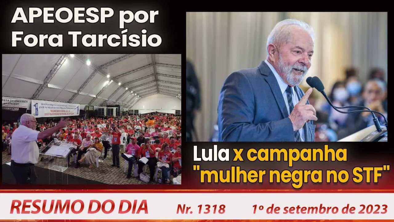 APEOESP por Fora Tarcísio. Lula x campanha "mulher negra no STF" - Resumo do Dia nº 1316 - 01/9/23