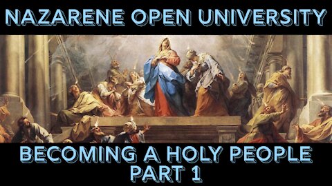 Nazarene Open University: Becoming a Holy People (Part 1)
