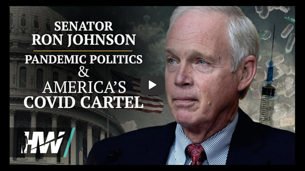 U.S. Senator Ron Johnson: Pandemic Politics & America’s Covid Cartel (The Highwire)