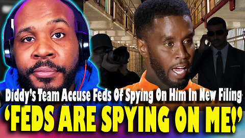 'THE FEDS ARE SPYING ON ME!' Diddy's Team Claim Feds Are SPYING ON HIM & Wants Charges Dropped