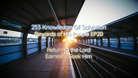 253 Knowledge Of Salvation - Rewards of His People EP20 - Return to the Lord, Earnestly Seek Him