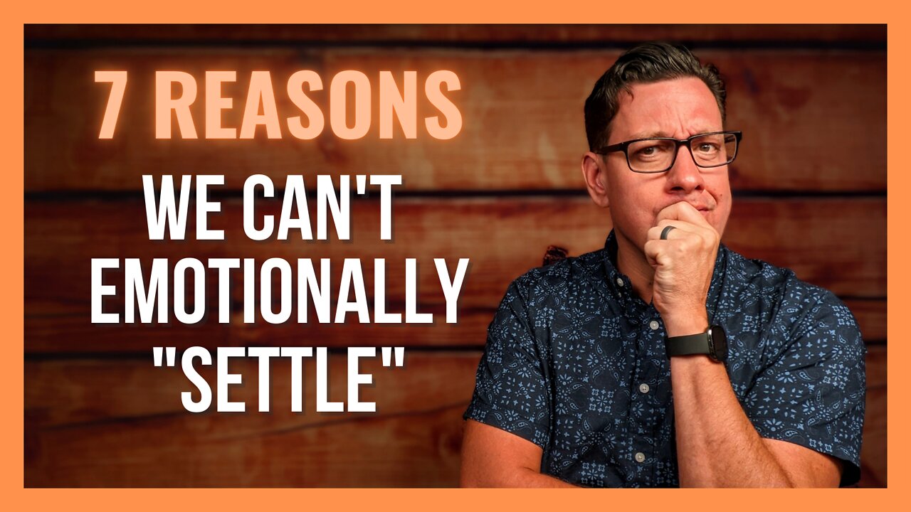 7 Reasons We Can't Emotionally "Settle"