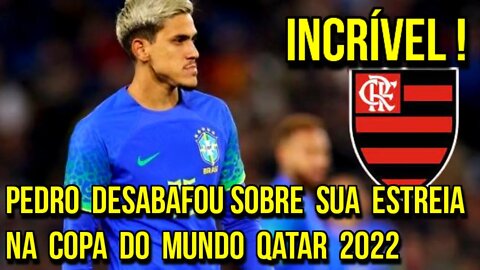 INCRÍVEL! ATACANTE PEDRO DO FLAMENGO FAZ DESABAFO SOBRE SUA ESTREIA NA COPA DO MUNDO NO QATAR 2022