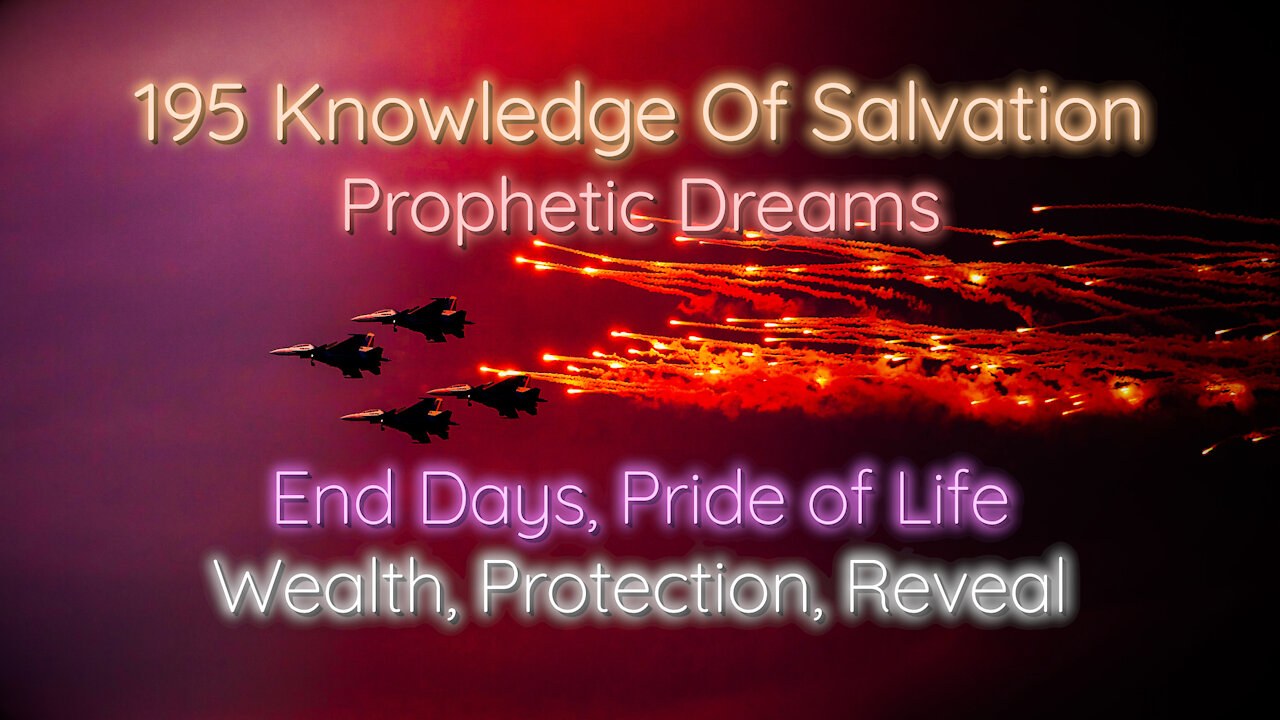 195 Knowledge Of Salvation - Prophetic Dreams - End Days, Pride of Life, Wealth, Protection, Reveal