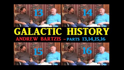 GALACTIC HISTORY - ANDREW BARTZIS - PARTS 13,14,15,16