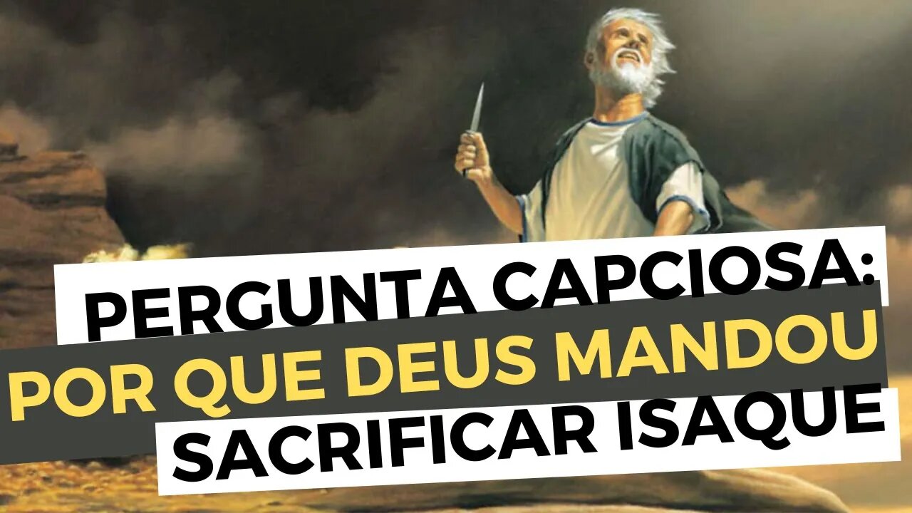 PERGUNTA CAPCIOSA: Por que Deus mandou Abraão sacrificar Isaque, se Ele odeia isso? Leandro Quadros