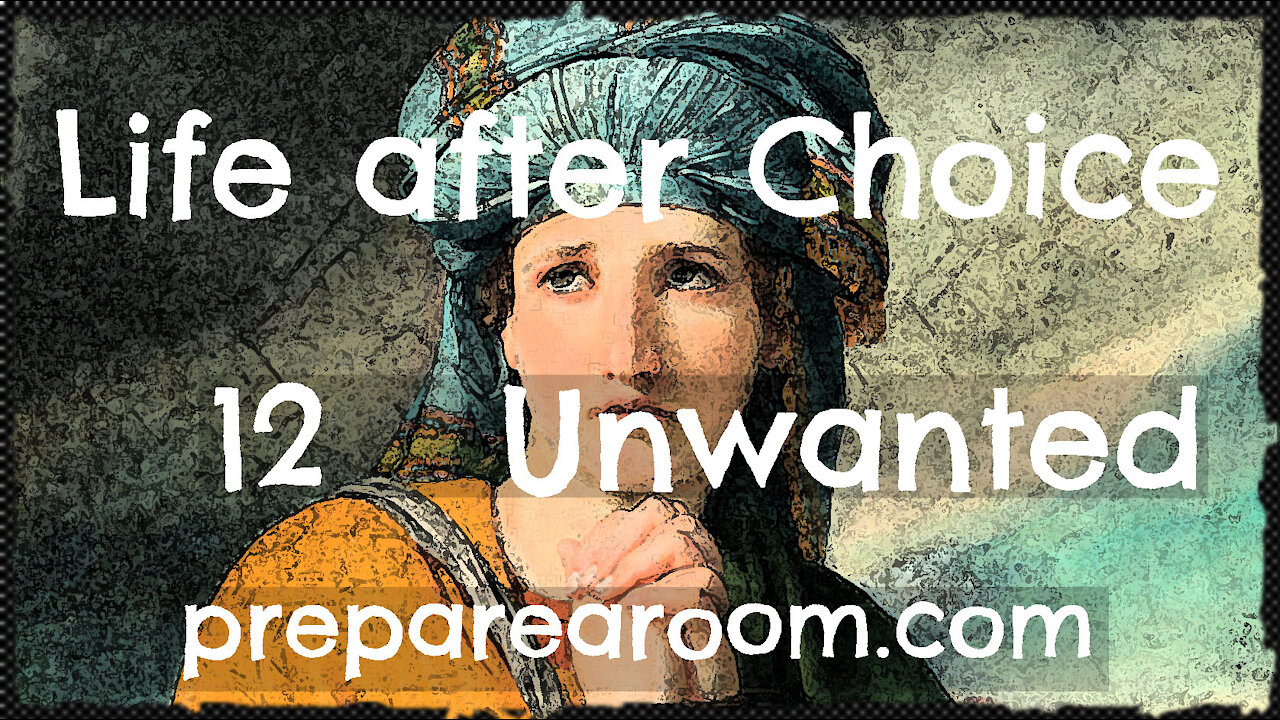 Life after Choice Video 12: Unwanted