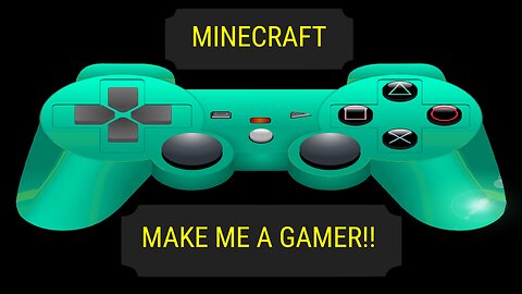 MINECRAFT, MAKE ME A GAMER!!