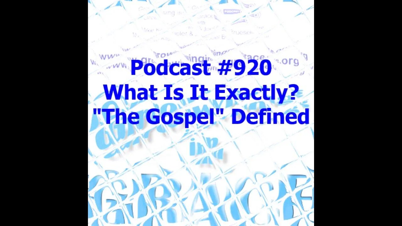 What Is It Exactly? "The Gospel" Defined (Growing in Grace 920)
