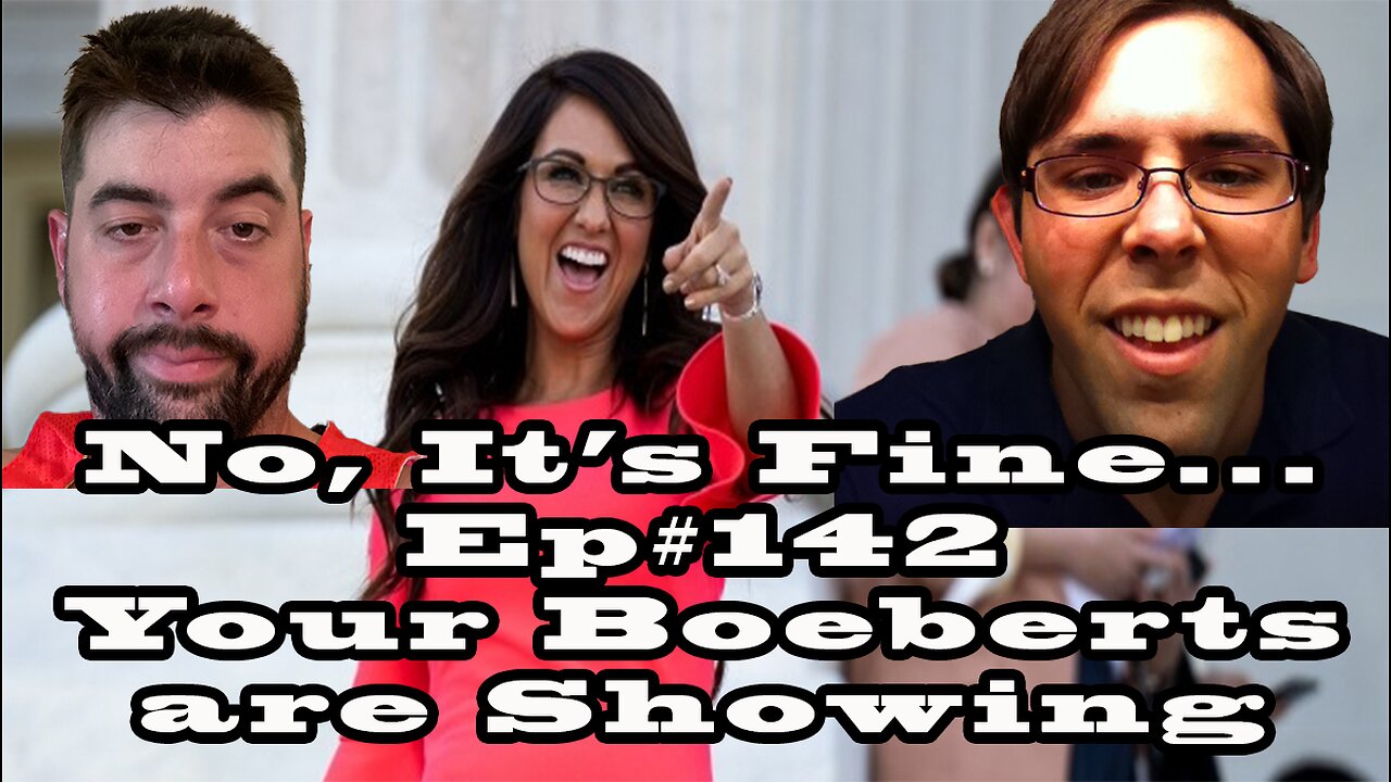 No, It's Fine... Podcast Ep#142 Your Boeberts are Showing