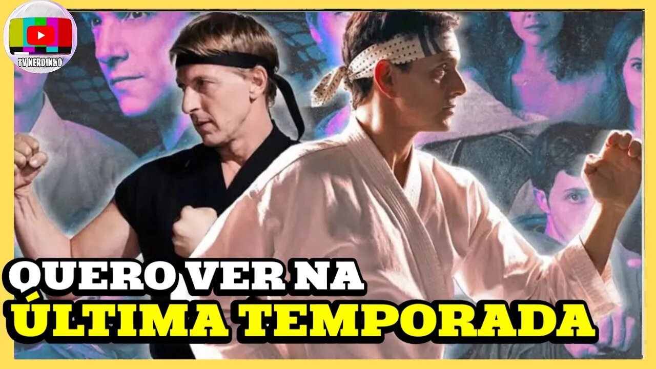 COISAS QUE EU QUERO VER NA 6ª TEMPORADA DE COBRA KAI