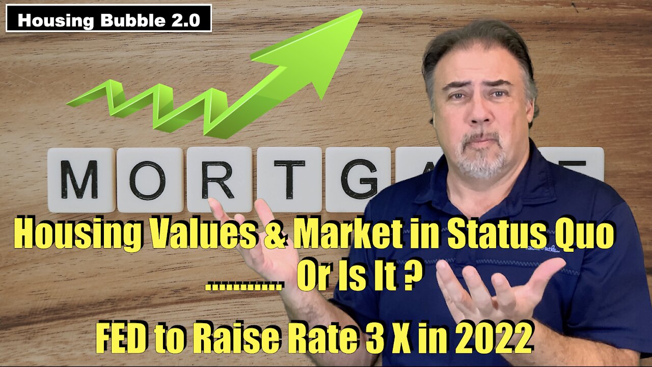 Housing Bubble 2.0 - Housing Values & Market in Status Quo Or Is It ? FED to Raise Rates 3X in 2022