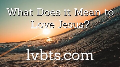 What Does it Mean to Love Jesus?