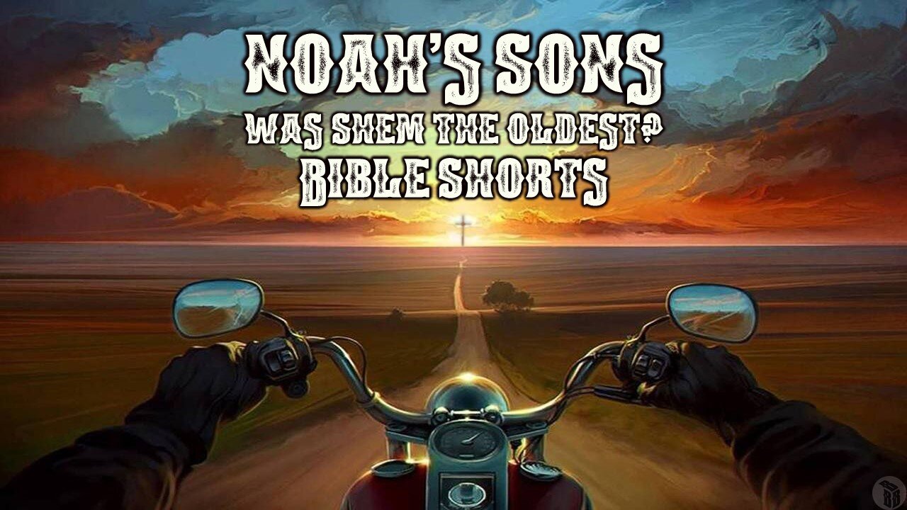 BBB Shorts - Noah’s Sons: Was Shem the Oldest?