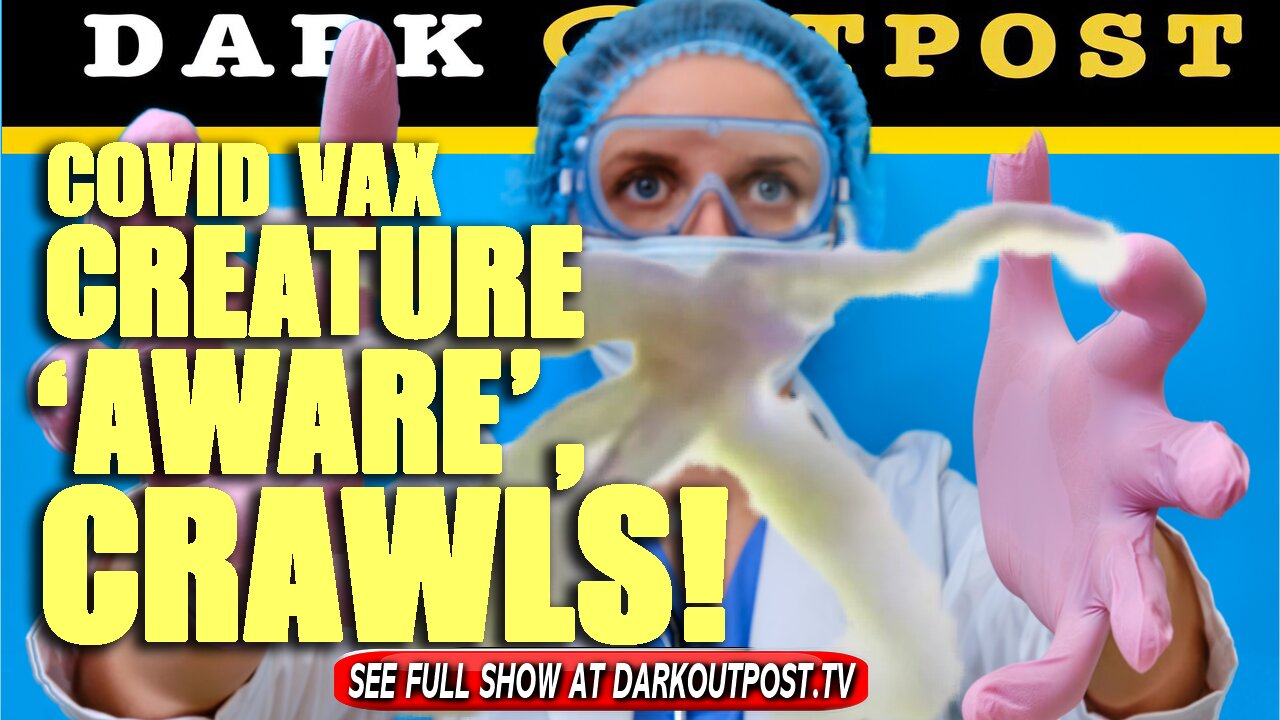 Dark Outpost 10-08-2021 COVID Vax Creature 'Aware', Crawls!