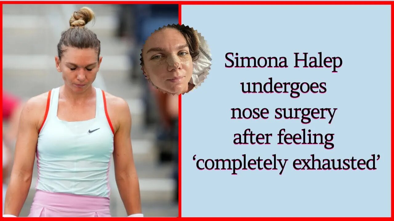 Simona Halep undergoes nose surgery after feeling ‘completely exhausted’