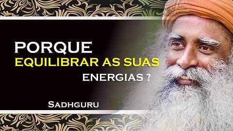 QUAIS OS BENEFÍCIOS DE UM SISTEMA ENERGÉTICO EM EQUILÍBRIO , SADHGURU DUBLADO