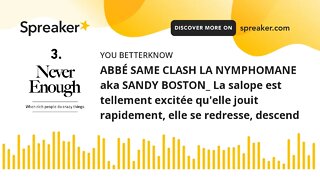 ABBÉ SAME CLASH LA NYMPHOMANE aka SANDY BOSTON_ La salope est tellement excitée qu'elle jouit rapide