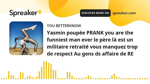 Yasmin poupée PRANK you are the funniest man ever le père là est un militaire retraité vous manquez