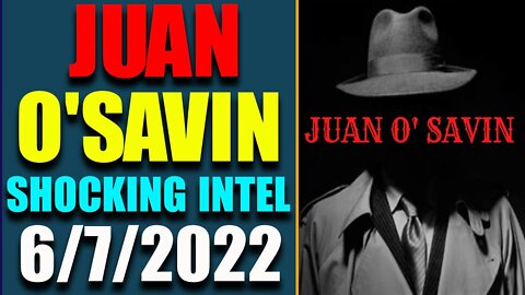 JUAN O'SAVIN UPDATE SHOCKING POLITICAL INTEL TODAY'S JUNE 7, 2022