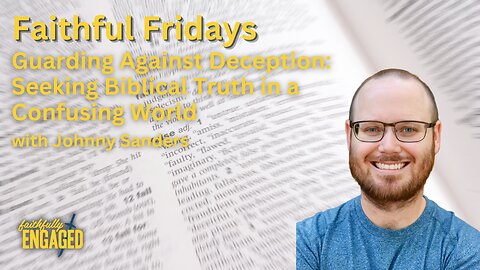 Guarding Against Deception: Seeking Biblical Truth in a Confusing World