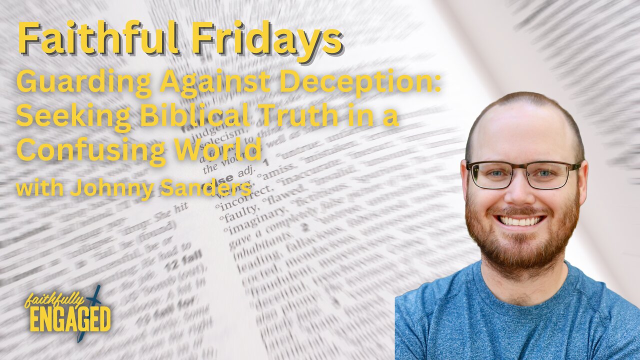 Guarding Against Deception: Seeking Biblical Truth in a Confusing World
