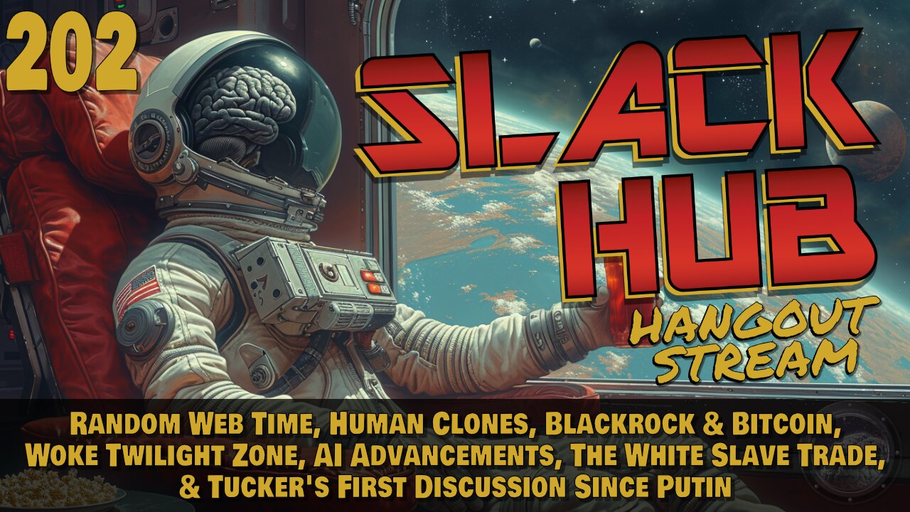 Slack Hub 202: Random Web Time, Human Clones, Blackrock & Bitcoin, Woke Twilight Zone, AI Advancements, The White Slave Trade, & Tucker's First Discussion Since Putin