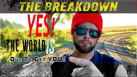 Yes the world is out to get YOU!