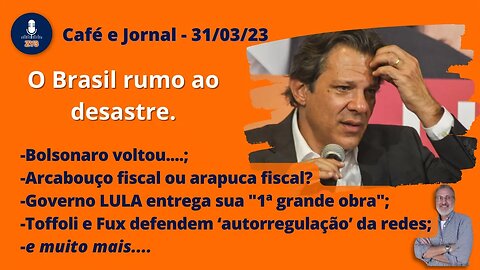 Café e Jornal - 31/03/23 - Brasil rumo ao desastre