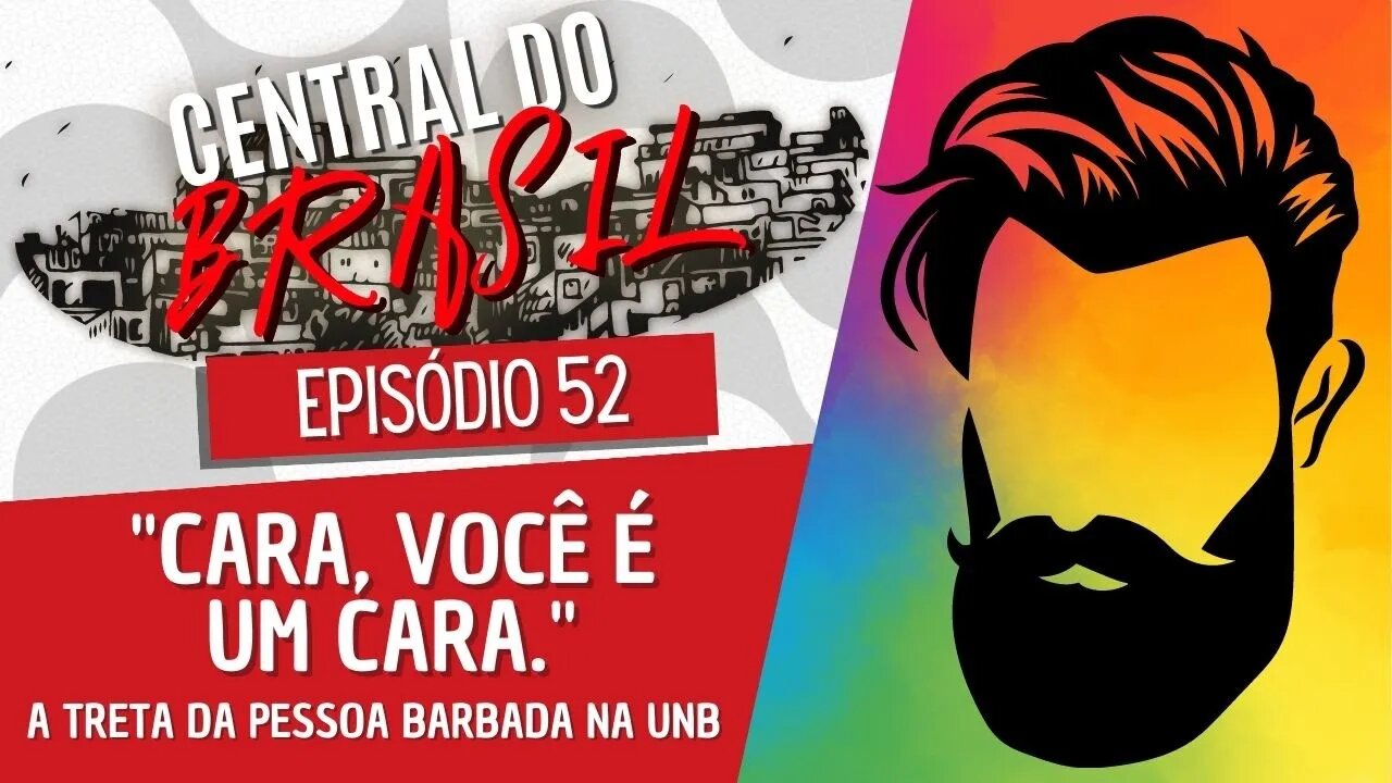 "Cara, você é um cara." A treta da pessoa barbada na UNB - Central do Brasil nº 52 - 22/12/22