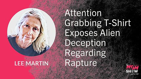 Ep. 720 - Attention Grabbing T-Shirt Exposes Alien Deception Regarding Rapture - Lee Martin